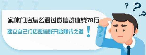 实体门店怎么通过微信群收钱78万，如何建立自己门店微信群营销-课程网