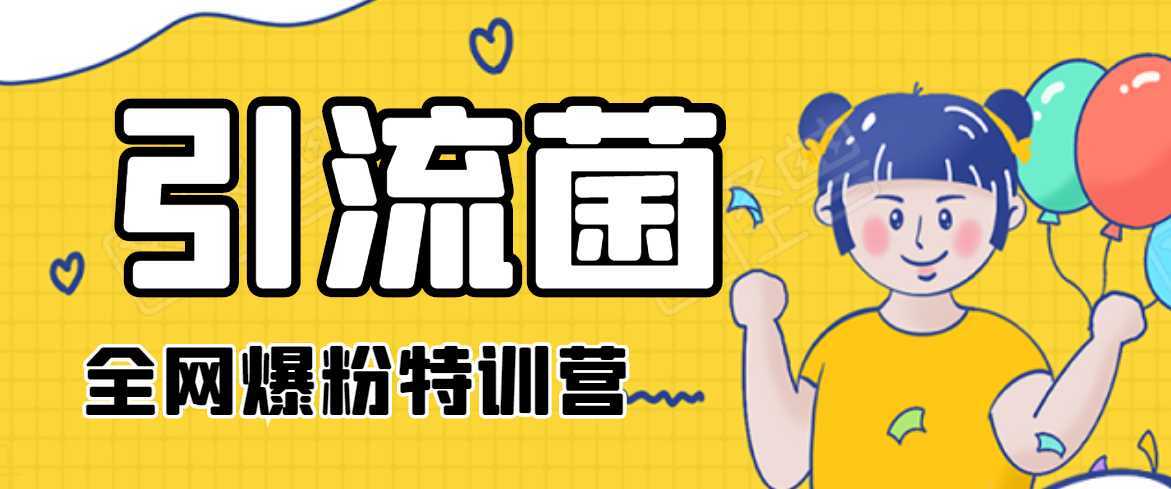 引流菌2020全网爆粉特训营(QQ群霸屏,知乎引流,群裂变,自动化引流等)-课程网