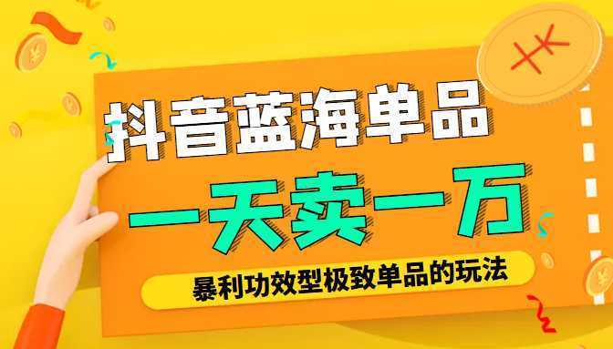 某公众号付费文章:抖音蓝海单品,一天卖一万!暴利功效型极致单品的玩法-课程网